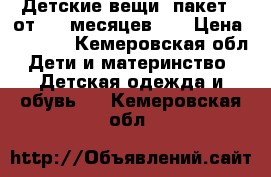 Детские вещи (пакет), от 0-6 месяцев .  › Цена ­ 1 500 - Кемеровская обл. Дети и материнство » Детская одежда и обувь   . Кемеровская обл.